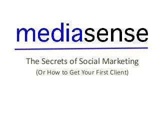 The Secrets of Social Marketing
(Or How to Get Your First Client)
 