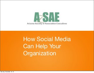 How Social Media
Can Help Your
Organization

Monday, November 18, 13

 