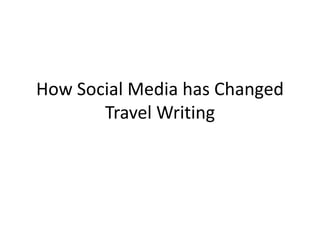 How Social Media has Changed
Travel Writing
 