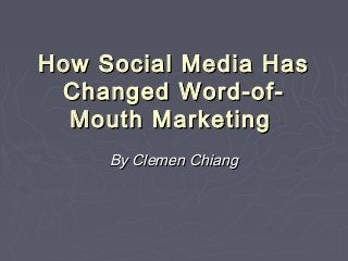 How Social Media Has
 Changed Word-of-
  Mouth Marketing
     By Clemen Chiang
 