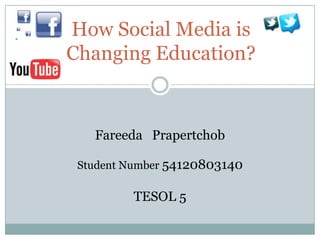 How Social Media is
Changing Education?


   Fareeda Prapertchob

 Student Number 54120803140

         TESOL 5
 