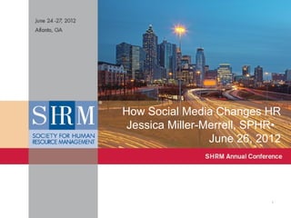 How Social Media Changes HR
 Jessica Miller-Merrell, SPHR•
                 June 26, 2012




                              1

                  #socialHR
 
