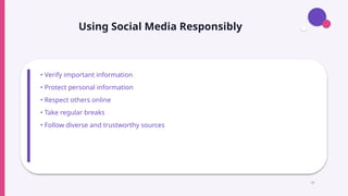 Using Social Media Responsibly
• Verify important information
• Protect personal information
• Respect others online
• Take regular breaks
• Follow diverse and trustworthy sources
19
 