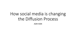 How social media is changing
the Diffusion Process
AGRI 4304
 