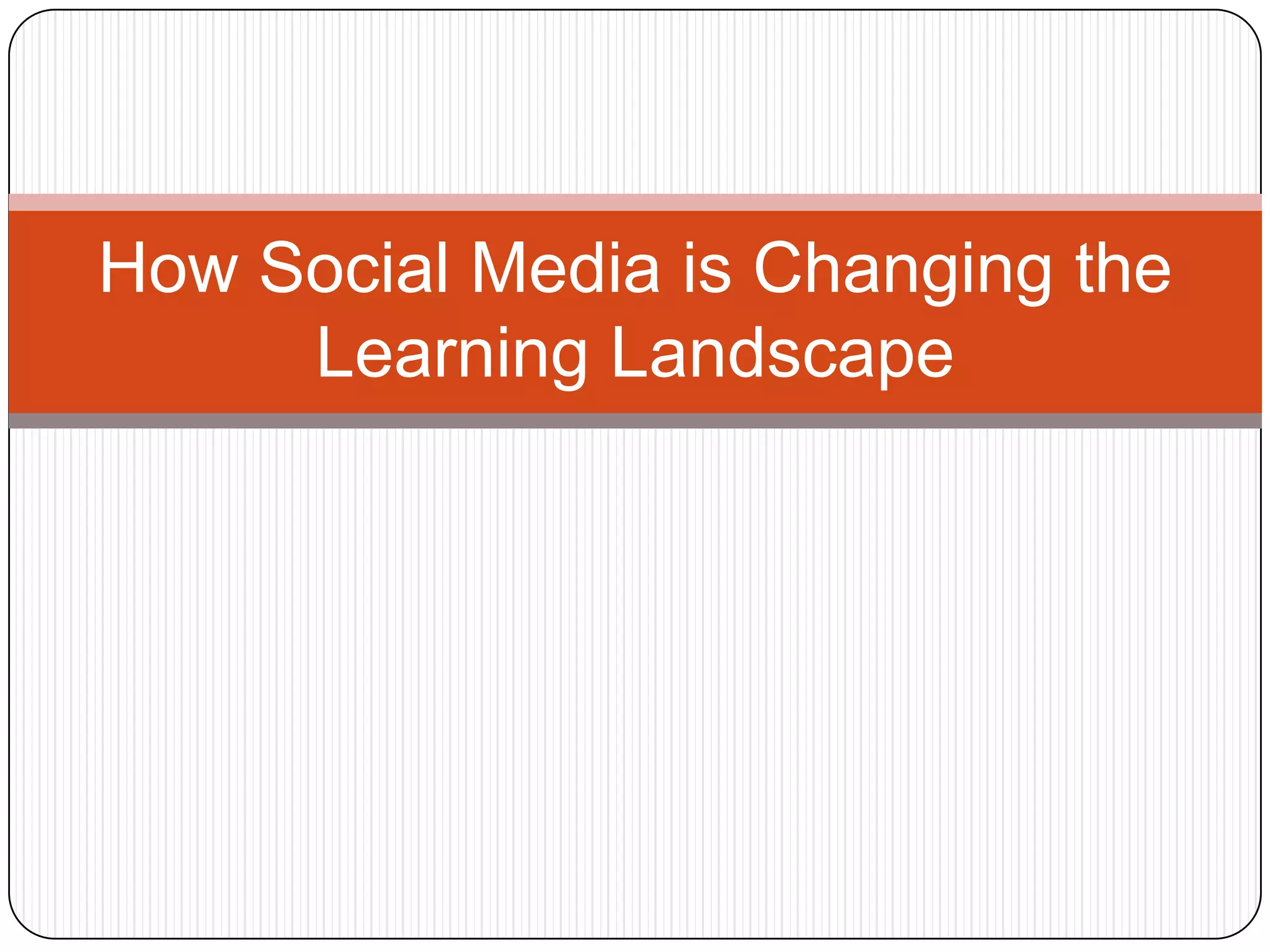 How Social Media is Changing the
     Learning Landscape
 