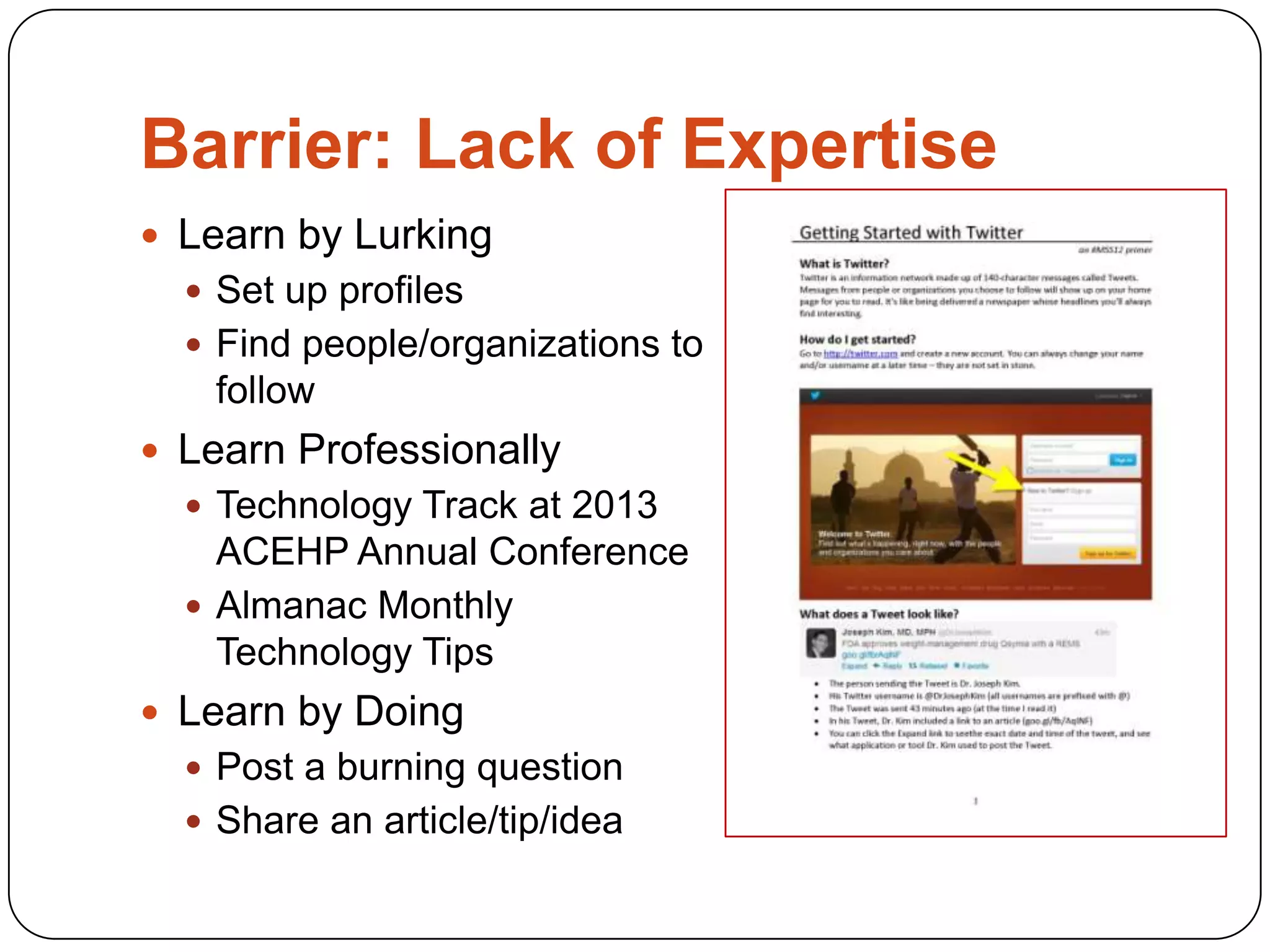 Barrier: Lack of Expertise
 Learn by Lurking
   Set up profiles
   Find people/organizations to
   follow
 Learn Professionally
   Technology Track at 2013
    ACEHP Annual Conference
   Almanac Monthly
    Technology Tips
 Learn by Doing
   Post a burning question
   Share an article/tip/idea
 