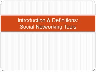 Introduction & Definitions:
 Social Networking Tools
 