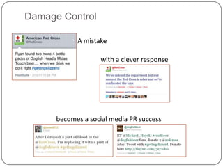 Damage Control

            A mistake

                   with a clever response




      becomes a social media PR success
 
