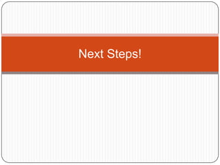 Next Steps!
 