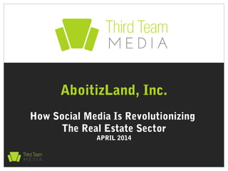 How Social Media Is Revolutionizing
The Real Estate Sector
APRIL 2014
AboitizLand, Inc.
 