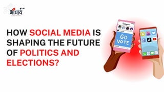 HOW SOCIAL MEDIA IS
SHAPING THE FUTURE
OF POLITICS AND
ELECTIONS?
 