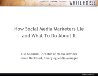 How Social Media Marketers Lie  and What To Do About It Lisa Osborne, Director of Media Services Jamie Beckland, Emerging Media Manager 