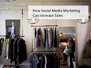 How Social Media Marketing
Can Increase Sales
 