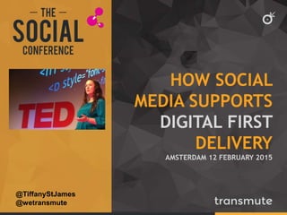 HOW SOCIAL
MEDIA SUPPORTS
DIGITAL FIRST
DELIVERY
AMSTERDAM 12 FEBRUARY 2015
@TiffanyStJames
@wetransmute
 
