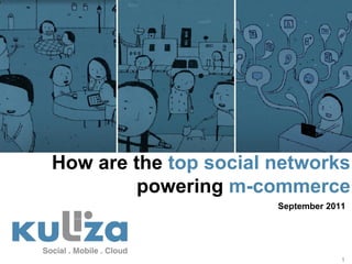 How are the top social networks
         powering m-commerce
                       September 2011




                                    1
 