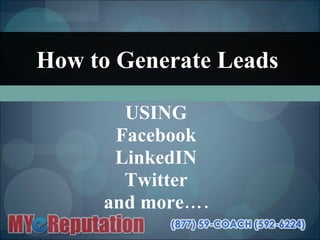 How to Generate Leads   USING Facebook LinkedIN Twitter and more…. 
