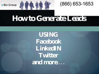 How to Generate Leads   USING Facebook LinkedIN Twitter and more…. 
