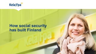 How social security
has built Finland
 