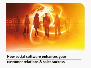 How social software enhances your
customer relations & sales success
 