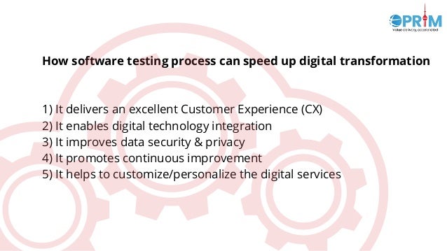 How software testing process can speed up digital transformation
1) It delivers an excellent Customer Experience (CX)
2) It enables digital technology integration
3) It improves data security & privacy
4) It promotes continuous improvement
5) It helps to customize/personalize the digital services
 