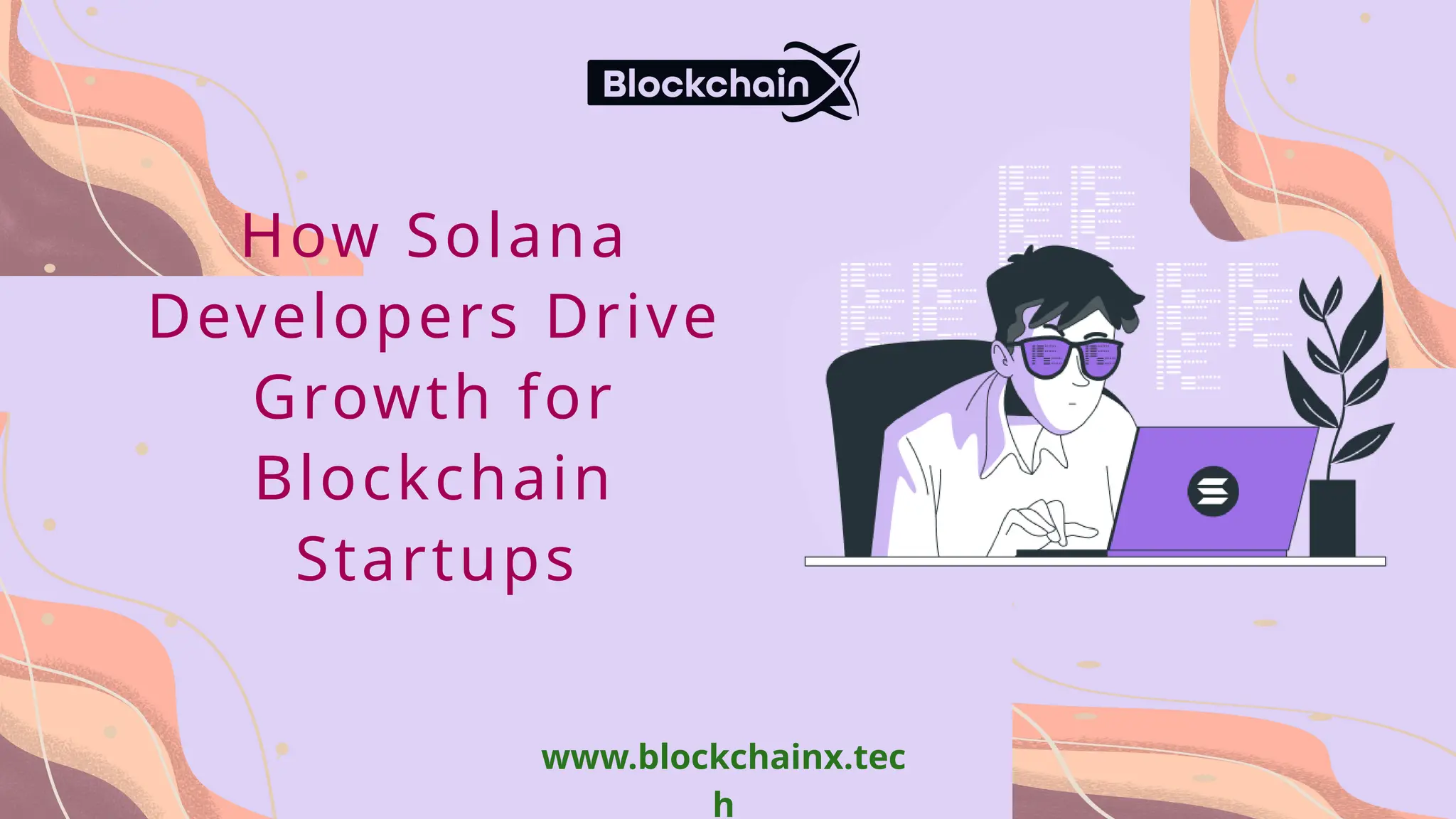 How Solana
Developers Drive
Growth for
Blockchain
Startups
www.blockchainx.tec
h
 