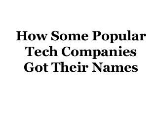 How Some Popular
Tech Companies
Got Their Names
 