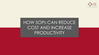 HOW SOPs CAN REDUCE
COST AND INCREASE
PRODUCTIVITY
 