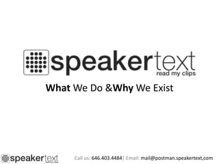 What We Do &Why  We Exist Call us: 646.403.4484| Email: mail@postman.speakertext.com 