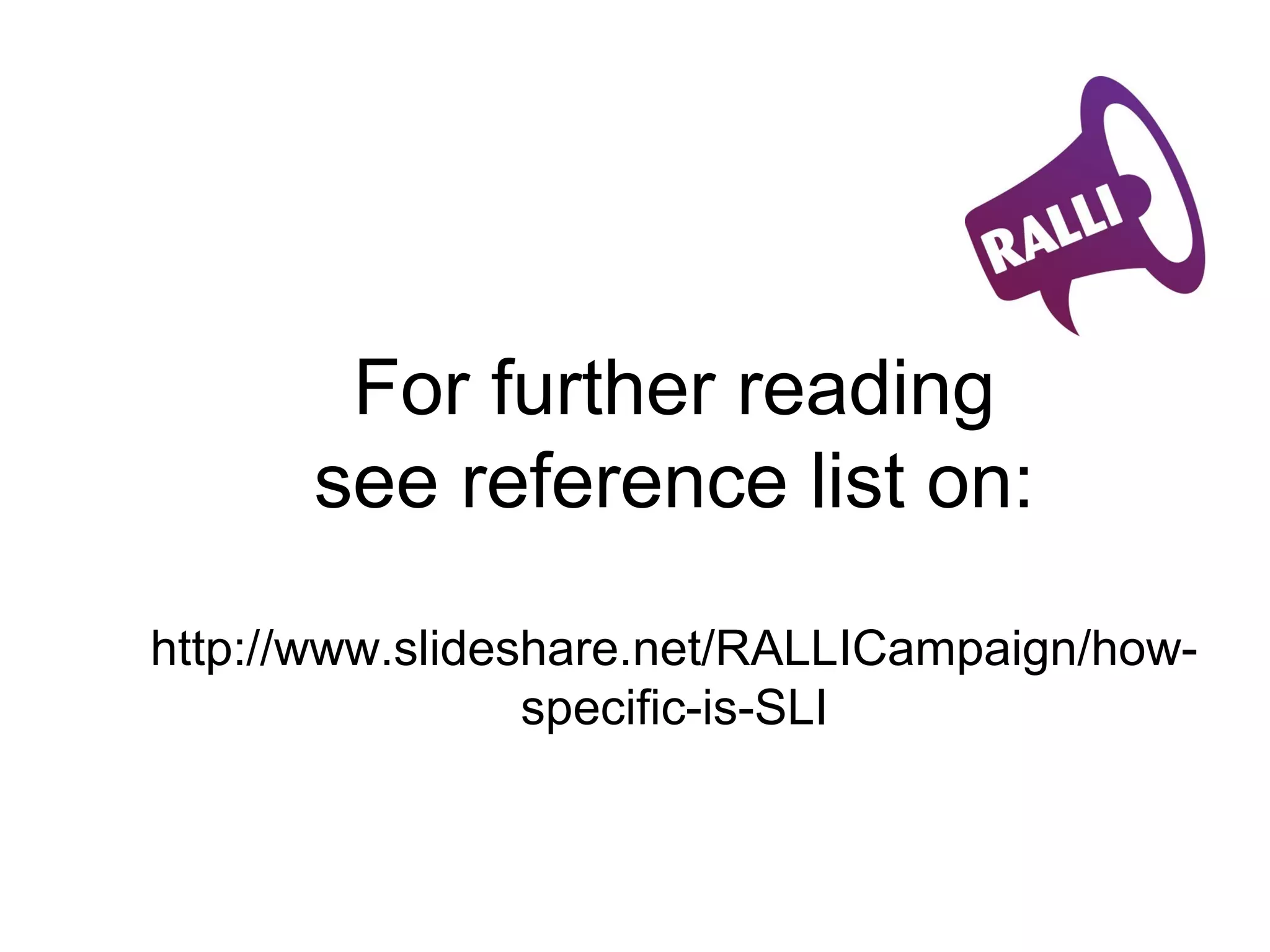 For further reading
see reference list on:
http://www.slideshare.net/RALLICampaign/how-
specific-is-SLI
 