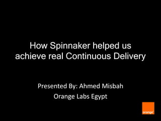 How Spinnaker helped us
achieve real Continuous Delivery
Presented By: Ahmed Misbah
Orange Labs Egypt
 