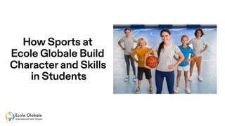 How Sports at Ecole Globale Build Character and Skills in Students.pptx