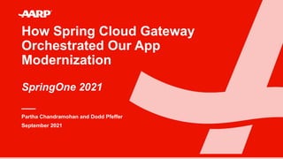How Spring Cloud Gateway
Orchestrated Our App
Modernization
SpringOne 2021
Partha Chandramohan and Dodd Pfeffer
September 2021
 