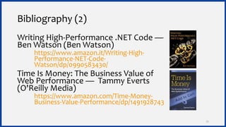 Bibliography (2)
Writing High-Performance .NET Code —
Ben Watson (Ben Watson)
https://www.amazon.it/Writing-High-
Performa...