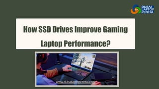 How SSD Drives Improve Gaming
Laptop Performance?
WWW.REALLYGREATSITE.COM
www.dubailaptoprental.com
 