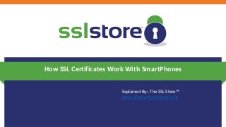 How SSL Certificates Work With SmartPhones
Explained By:- The SSL Store™
https://www.thesslstore.com
 
