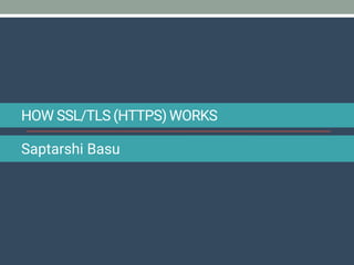 HOW SSL/TLS (HTTPS) WORKS
Saptarshi Basu
 