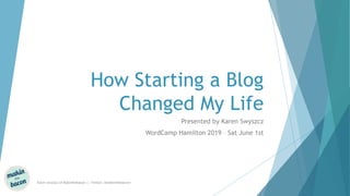 How Starting a Blog
Changed My Life
Presented by Karen Swyszcz
WordCamp Hamilton 2019 – Sat June 1st
Karen Swyszcz of Makinthebacon || Twitter: @makinthebacon1
 