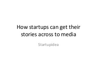How startups can get their
stories across to media
Startupidea
 