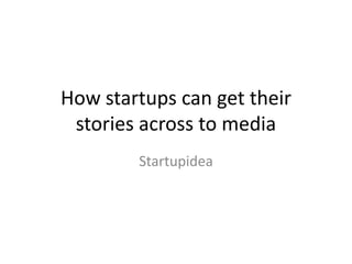 How startups can get their
stories across to media
Startupidea

 