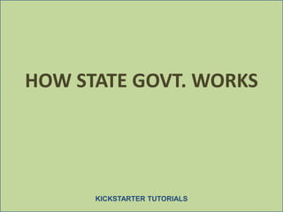 HOW STATE GOVT. WORKS
KICKSTARTER TUTORIALS
 