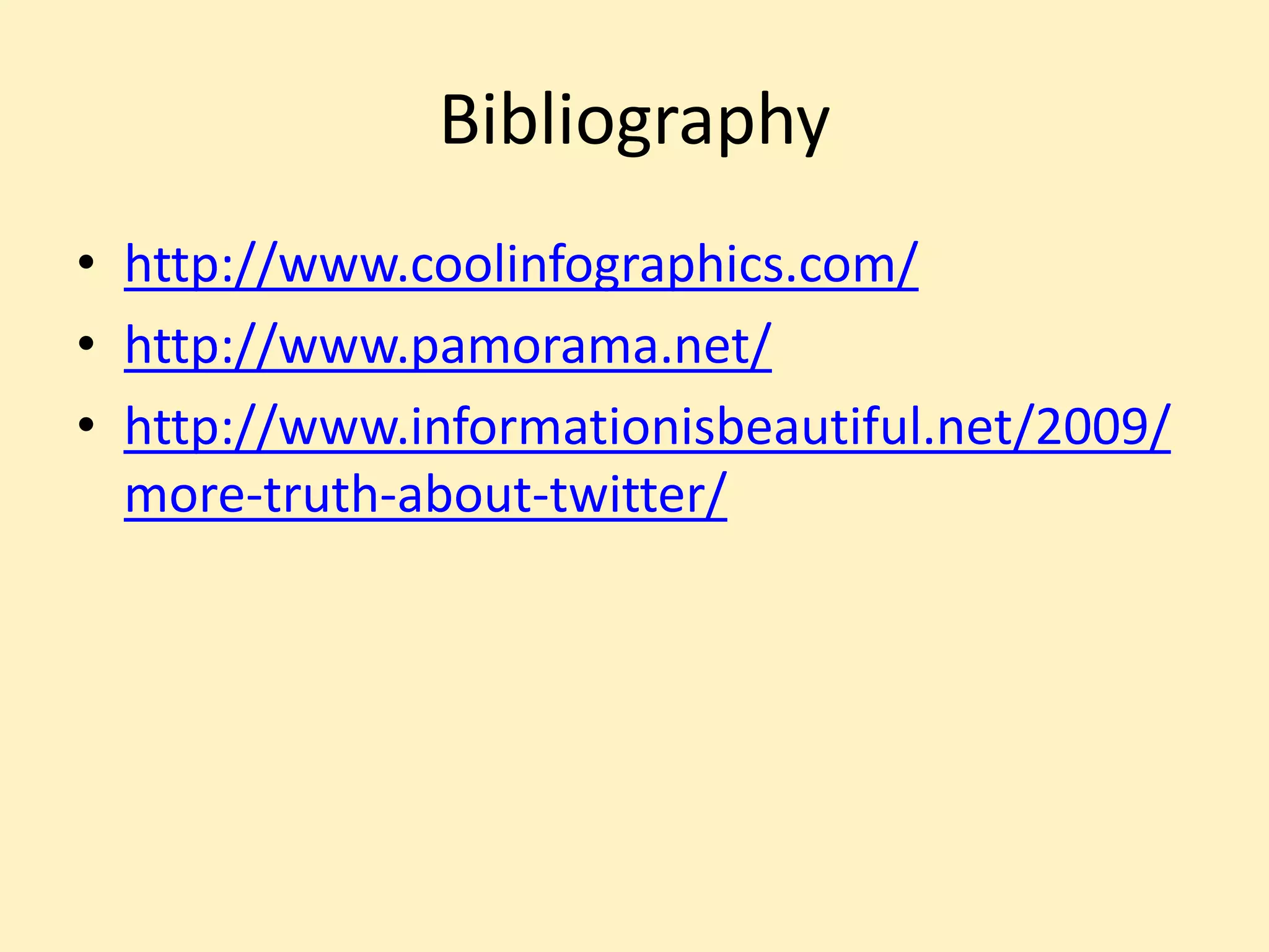 Bibliography
• http://www.coolinfographics.com/
• http://www.pamorama.net/
• http://www.informationisbeautiful.net/2009/
more-truth-about-twitter/