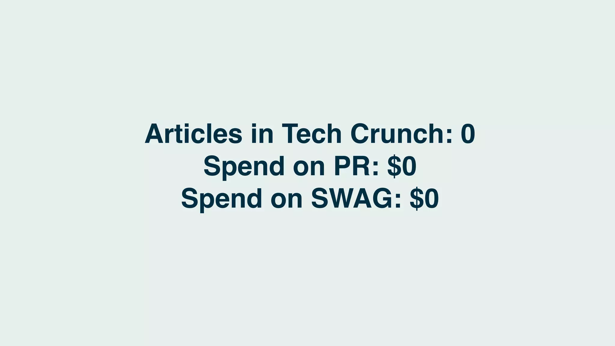 Articles in Tech Crunch: 0
Spend on PR: $0
Spend on SWAG: $0
 
