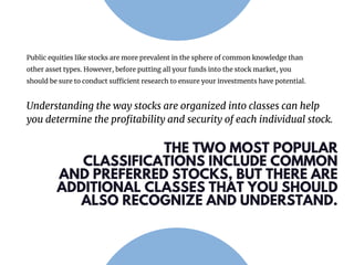 THE TWO MOST POPULAR
CLASSIFICATIONS INCLUDE COMMON
AND PREFERRED STOCKS, BUT THERE ARE
ADDITIONAL CLASSES THAT YOU SHOULD...
