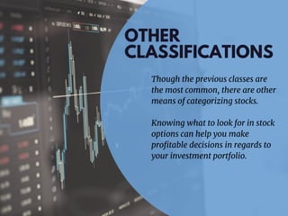 OTHER
CLASSIFICATIONS
Though the previous classes are
the most common, there are other
means of categorizing stocks.
Knowi...