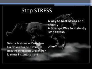 A way to beat stress and
anxiety
A Strange Way to Instantly
Stop Stress
Vaincre le stress et l’angoisse
Un moyen qui peut vous
paraître étrange pour éliminer
le stress instantanément
Stop STRESS
 