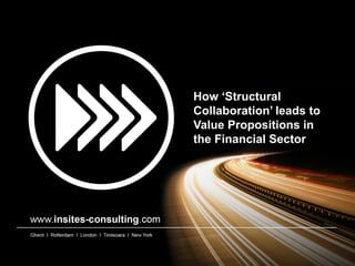 How ‘Structural
Collaboration’ leads to
Value Propositions in
the Financial Sector
 