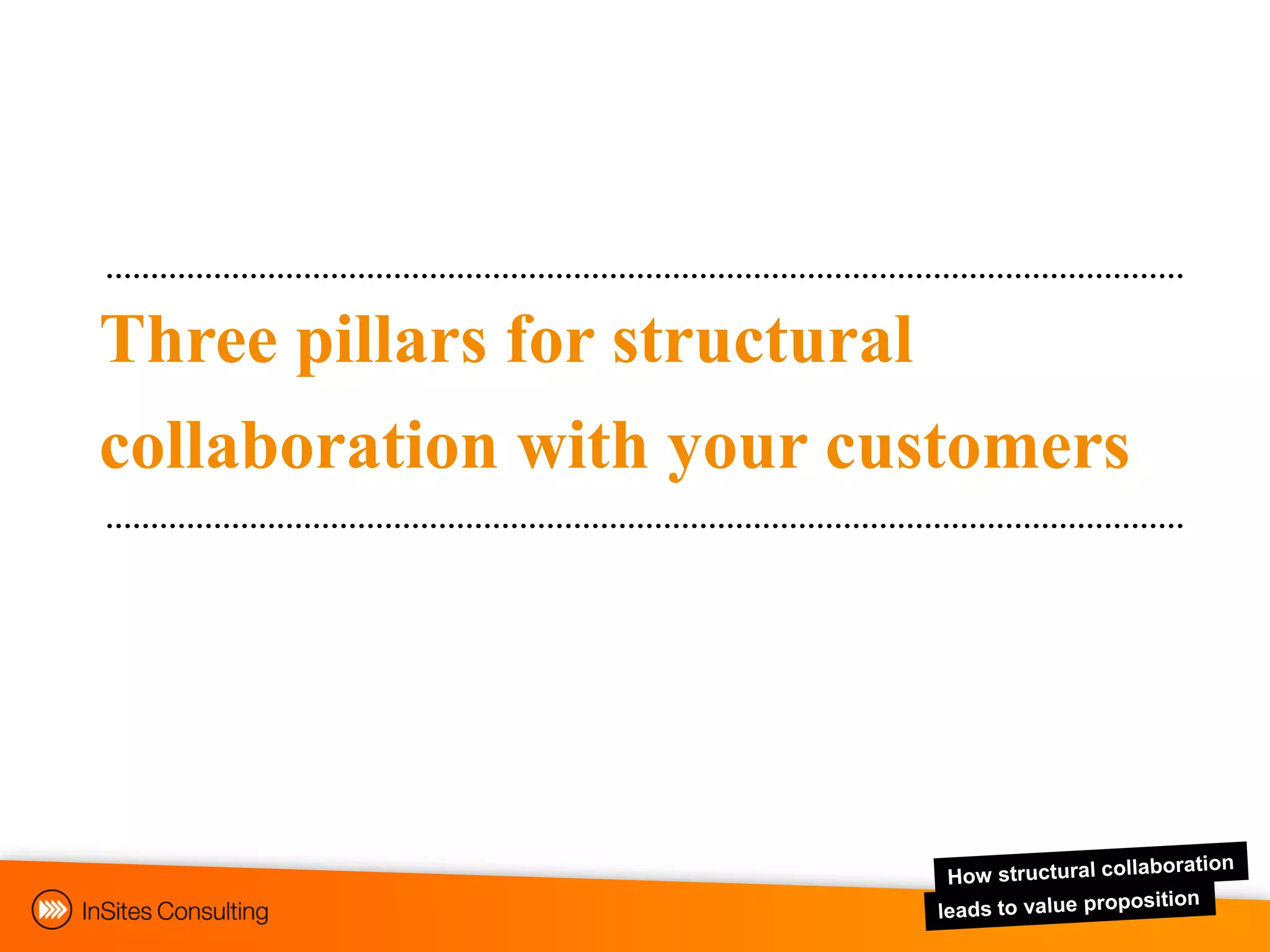 Three pillars for structural
collaboration with your customers
 