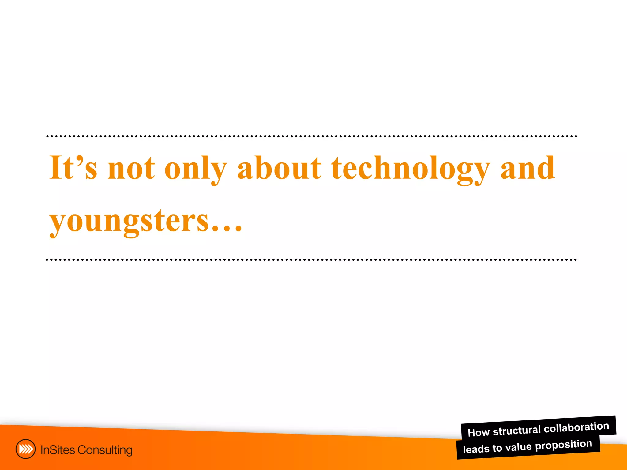 It’s not only about technology and
youngsters…
 
