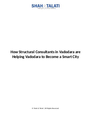 How Structural Consultants in Vadodara are
Helping Vadodara to Become a Smart City
© Shah & Talati | All Rights Reserved.
 