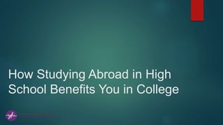 How Studying Abroad in High
School Benefits You in College
 